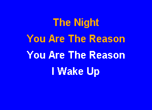 The Night
You Are The Reason

You Are The Reason
I Wake Up