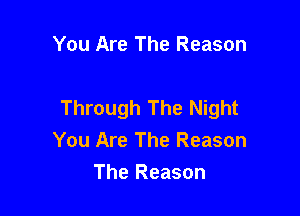 You Are The Reason

Through The Night

You Are The Reason
The Reason