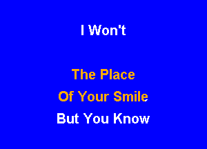 I Won't

The Place

Of Your Smile
But You Know