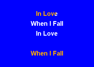 In Love
When I Fall
In Love

When I Fall