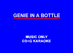 GENIE IN A BOTTLE

MUSIC ONLY
CIMG KARAOKE