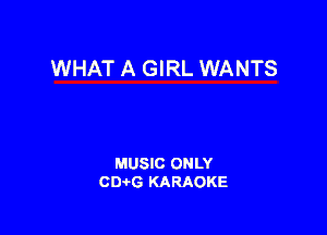 WHAT A GIRL WANTS

MUSIC ONLY
CIMG KARAOKE