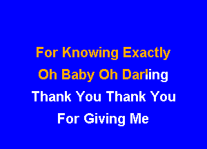 For Knowing Exactly
Oh Baby Oh Darling

Thank You Thank You
For Giving Me
