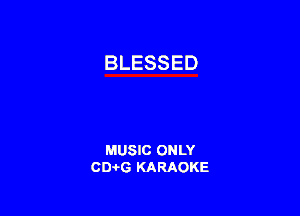 BLESSED

MUSIC ONLY
CEHG KARAOKE