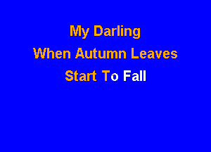 My Darling

When Autumn Leaves
Start To Fall