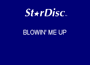 Sterisc...

BLOWIN' ME UP