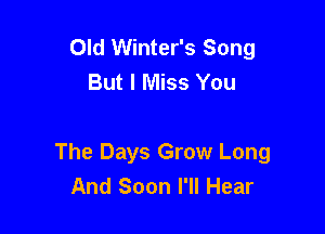 Old Winter's Song
But I Miss You

The Days Grow Long
And Soon I'll Hear