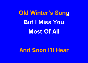 Old Winter's Song
But I Miss You
Most Of All

And Soon I'll Hear