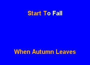 Start To Fall

When Autumn Leaves