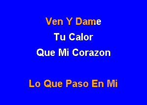 Ven Y Dame
Tu Calor
Que Mi Corazon

Lo Que Paso En Mi