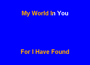 My World In You

For I Have Found