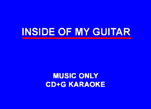 INSIDE OF MY GUITAR

MUSIC ONLY
CDAtG KARAOKE