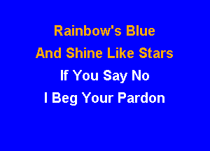 Rainbow's Blue
And Shine Like Stars
If You Say No

I Beg Your Pardon
