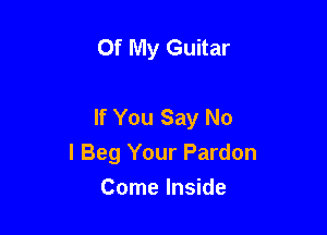 Of My Guitar

If You Say No

l Beg Your Pardon

Come Inside