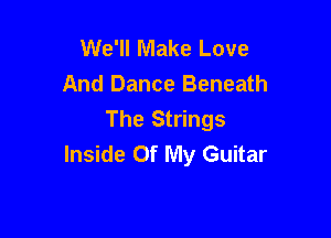 We'll Make Love
And Dance Beneath

The Strings
Inside Of My Guitar
