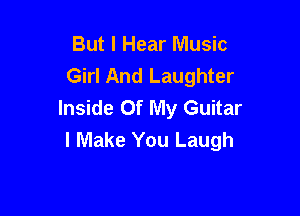 But I Hear Music
Girl And Laughter
Inside Of My Guitar

I Make You Laugh
