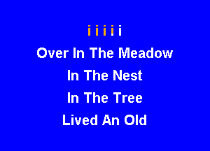 Over In The Meadow
In The Nest

In The Tree
Lived An Old