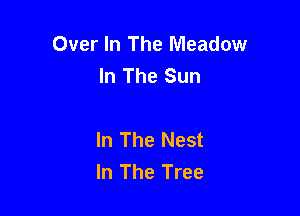 Over In The Meadow
In The Sun

In The Nest
In The Tree