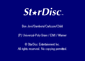 SHrDisc...

Bon JovufSambomeadssom'Child

(P) Umersal-Polmen I EHI Nianm

(9 StarDIsc Entertaxnment Inc.
NI rights reserved No copying pennithed.
