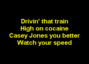 Drivin' that train
High on cocaine

Casey Jones you better
Watch your speed