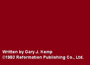 Written by Gary J. Kemp
lE31983 Reformation Publishing 00., Ltd.
