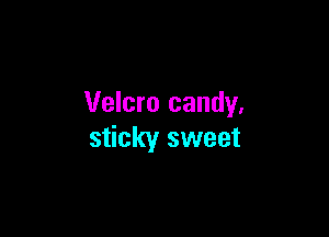 Velcro candy.

sticky sweet
