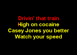 Drivin' that train
High on cocaine

Casey Jones you better
Watch your speed