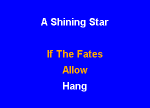 A Shining Star

If The Fates
Allow
Hang