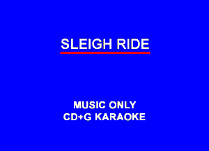 SLEIGH RIDE

MUSIC ONLY
CD-I-G KARAOKE