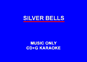 SILVER BELLS

MUSIC ONLY
CD-I-G KARAOKE