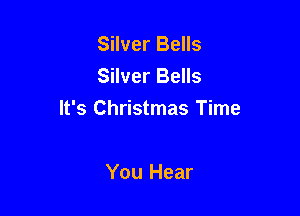 Silver Bells
Silver Bells

It's Christmas Time

You Hear