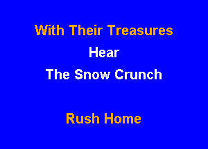 With Their Treasures

Hear

The Snow Crunch

Rush Home