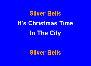 Silver Bells

It's Christmas Time
In The City

Silver Bells