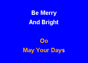 Be Merry
And Bright

00
May Your Days