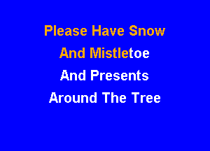 Please Have Snow
And Mistletoe

And Presents
Around The Tree