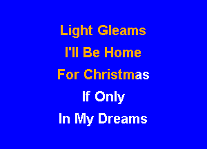 Light Gleams
I'll Be Home
For Christmas
If Only

In My Dreams