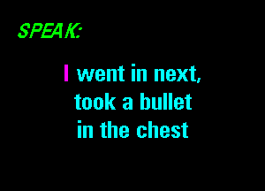 SP54 IC'

I went in next,

took a bullet
in the chest