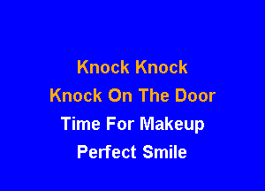 Knock Knock
Knock On The Door

Time For Makeup
Perfect Smile