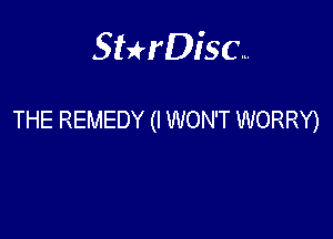 Sterisc...

THE REMEDY (I WON'T WORRY)