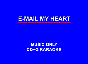 E-MAIL MY HEART

MUSIC ONLY
CD-I-G KARAOKE