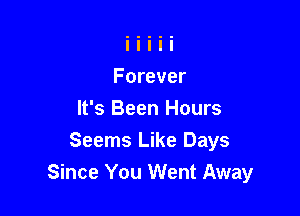 Forever

It's Been Hours
Seems Like Days
Since You Went Away