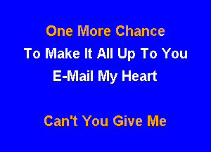 One More Chance
To Make It All Up To You
E-Mail My Heart

Can't You Give Me