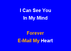 I Can See You
In My Mind

Forever
E-Mail My Heart