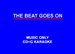 THE BEAT GOES ON

MUSIC ONLY
CDAtG KARAOKE