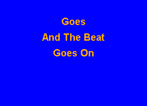 Goes
And The Beat

Goes On