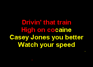 Drivin' that train
High on cocaine

Casey Jones you better
Watch your speed