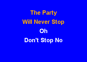 The Party
Will Never Stop
Oh

Don't Stop No