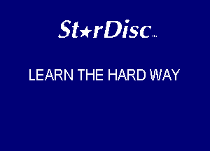 Sterisc...

LEARN THE HARD WAY