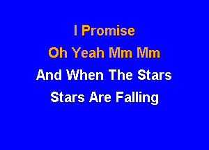 I Promise
Oh Yeah Mm Mm
And When The Stars

Stars Are Falling