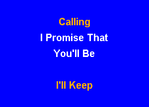 CaMng
I Promise That
You1lBe

I'll Keep